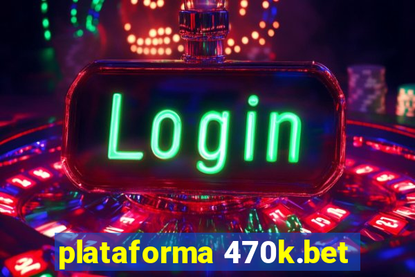 plataforma 470k.bet